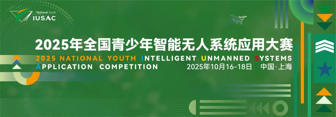 【报名截止】2025年全国青少年智能无人系统应用大赛选拔赛即将启动!