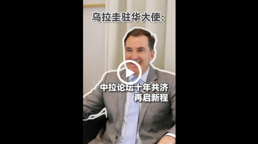乌拉圭大使点赞中拉论坛：十年成果丰硕 未来合作可期